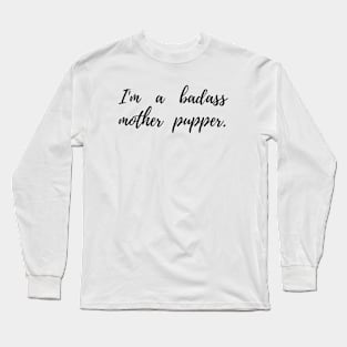 I'm a badass mother pupper. Long Sleeve T-Shirt